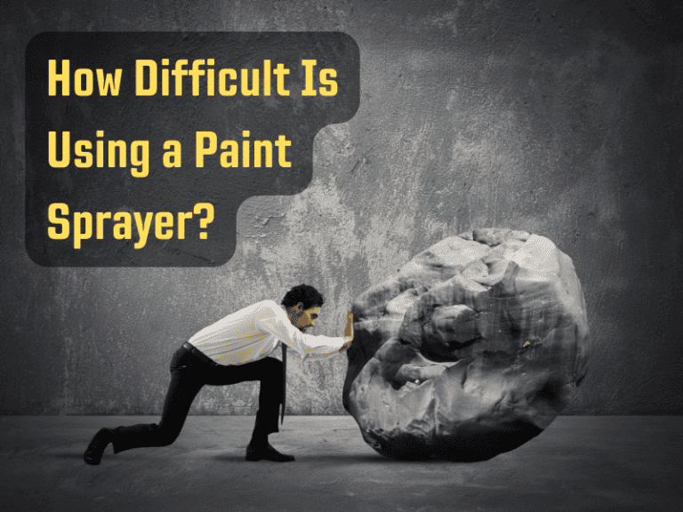 How Difficult Is Using a Paint Sprayer? Sprayer Guide